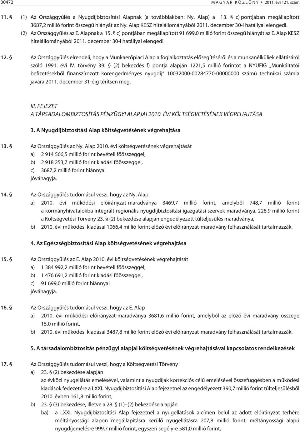 Alap KESZ hitelállományából 2011. december 30-i hatállyal elengedi. 12. Az Országgyûlés elrendeli, hogy a Munkaerõpiaci Alap a foglalkoztatás elõsegítésérõl és a munkanélküliek ellátásáról szóló 1991.