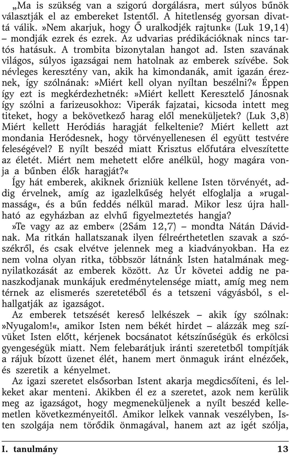 Isten szavának világos, súlyos igazságai nem hatolnak az emberek szívébe. Sok névleges keresztény van, akik ha kimondanák, amit igazán éreznek, így szólnának:»miért kell olyan nyíltan beszélni?