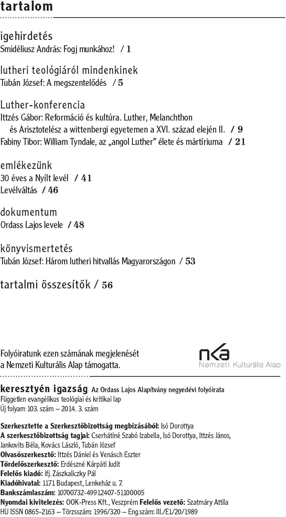 / 9 Fabiny Tibor: William Tyndale, az angol Luther élete és mártíriuma / 21 emlékezünk 30 éves a Nyílt levél / 41 Levélváltás / 46 dokumentum Ordass Lajos levele / 48 könyvismertetés Tubán József: