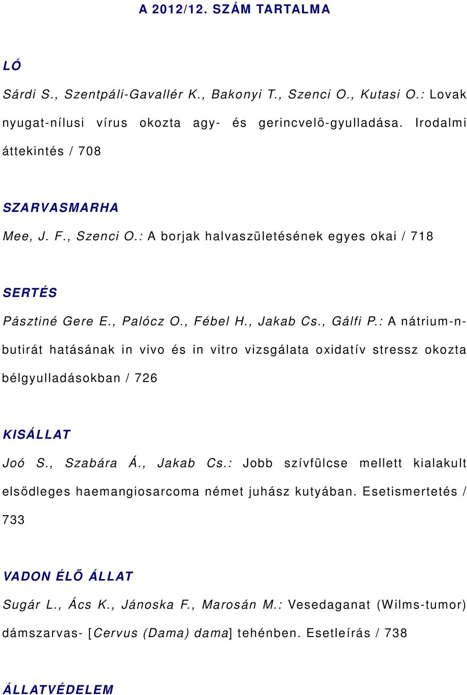 : A nátrium-nbutirát hatásának in vivo és in vitro vizsgálata oxidatív stressz okozta bélgyulladásokban / 726 KISÁLLAT Joó S., Szabára Á., Jakab Cs.