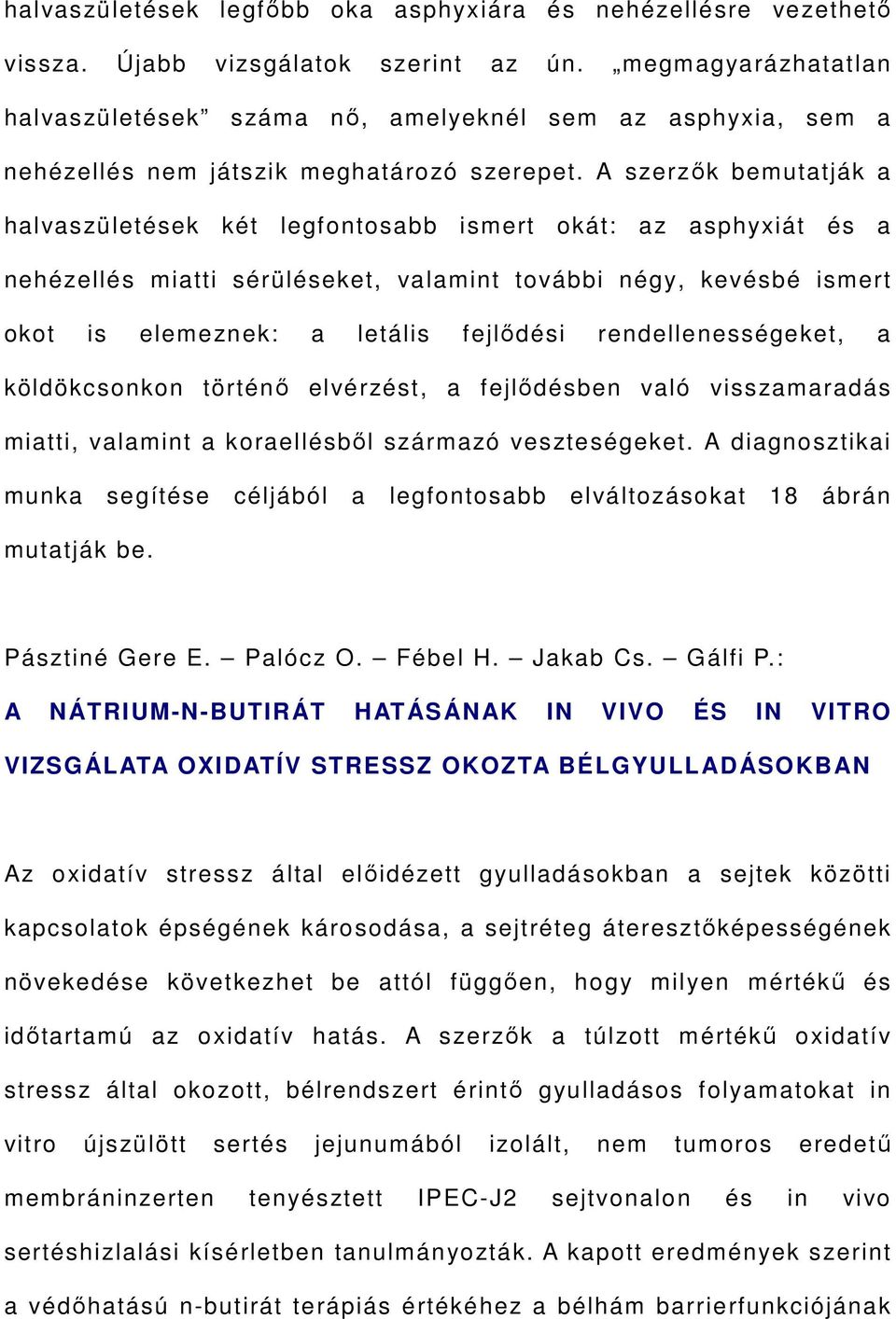 A szerzők bemutatják a halvaszületések két legfontosabb ismert okát: az asphyxiát és a nehézellés miatti sérüléseket, valamint további négy, kevésbé ismert okot is elemeznek: a letális fejlődési