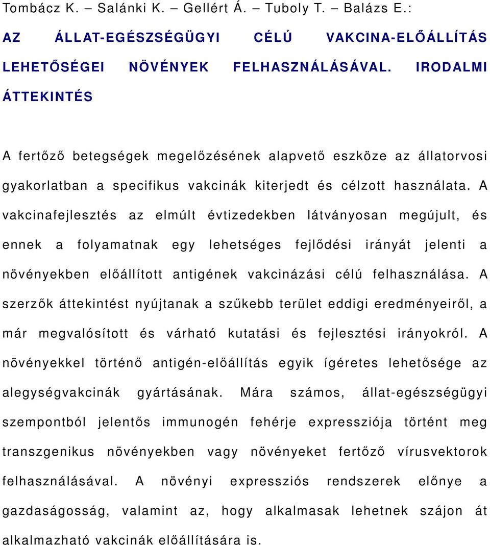 A vakcinafejlesztés az elmúlt évtizedekben látványosan megújult, és ennek a folyamatnak egy lehetséges fejlődési irányát jelenti a növényekben előállított antigének vakcinázási célú felhasználása.