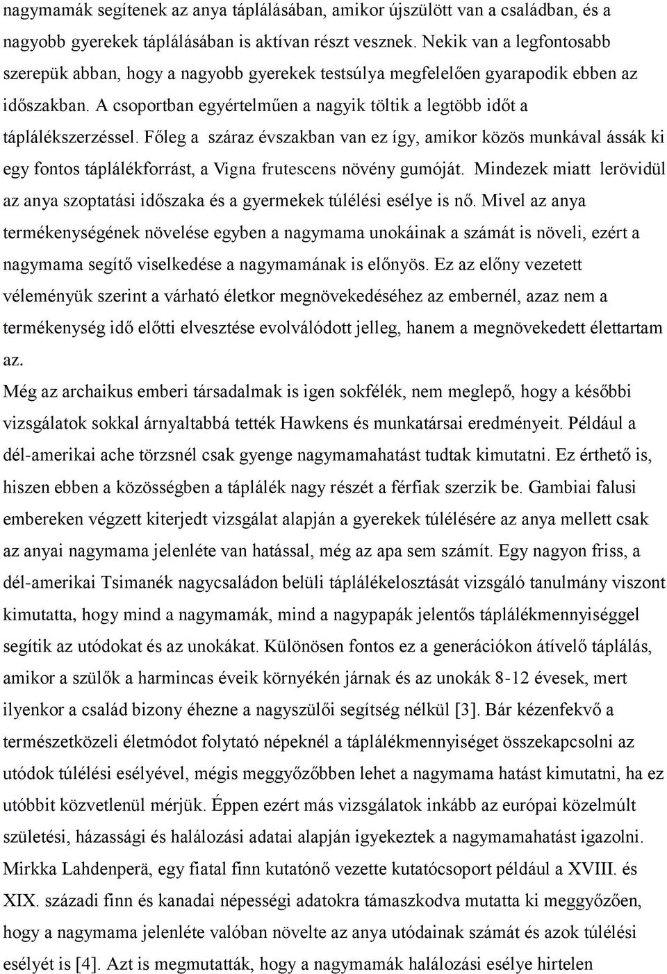 Főleg a száraz évszakban van ez így, amikor közös munkával ássák ki egy fontos táplálékforrást, a Vigna frutescens növény gumóját.