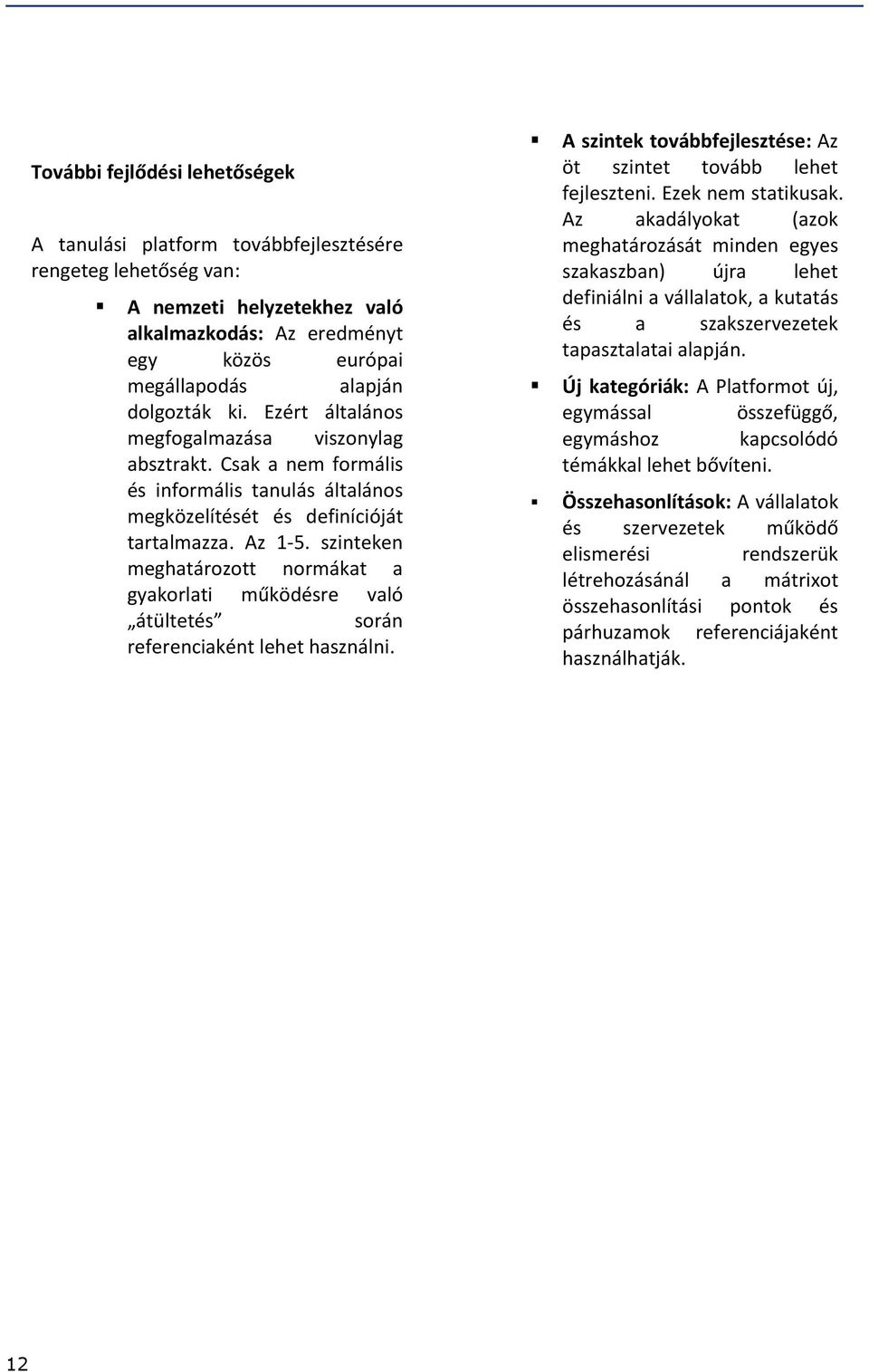 szinteken meghatározott normákat a gyakorlati működésre való átültetés során referenciaként lehet használni. A szintek továbbfejlesztése: Az öt szintet tovább lehet fejleszteni. Ezek nem statikusak.