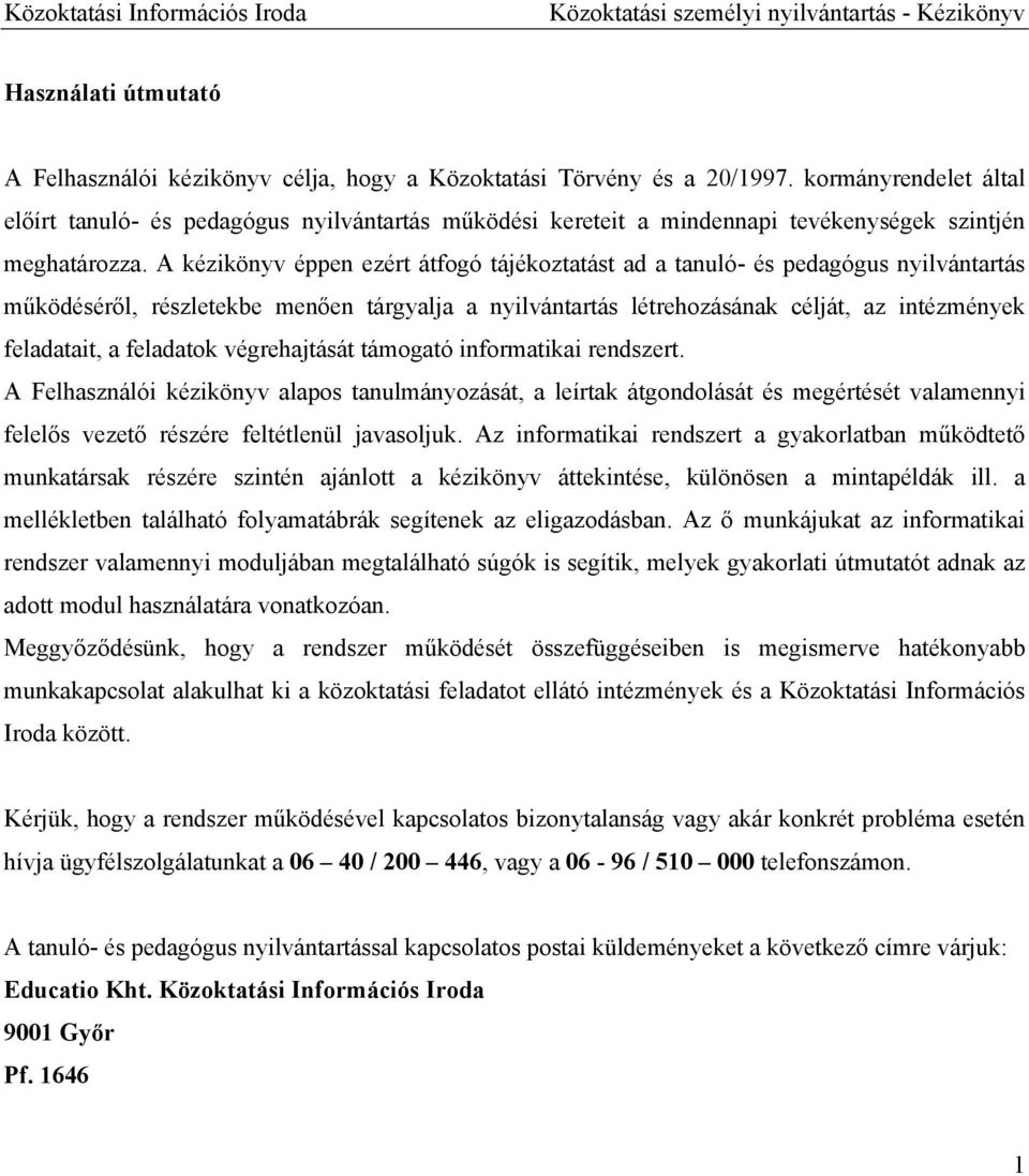 A kézikönyv éppen ezért átfogó tájékoztatást ad a tanuló- és pedagógus nyilvántartás működéséről, részletekbe menően tárgyalja a nyilvántartás létrehozásának célját, az intézmények feladatait, a