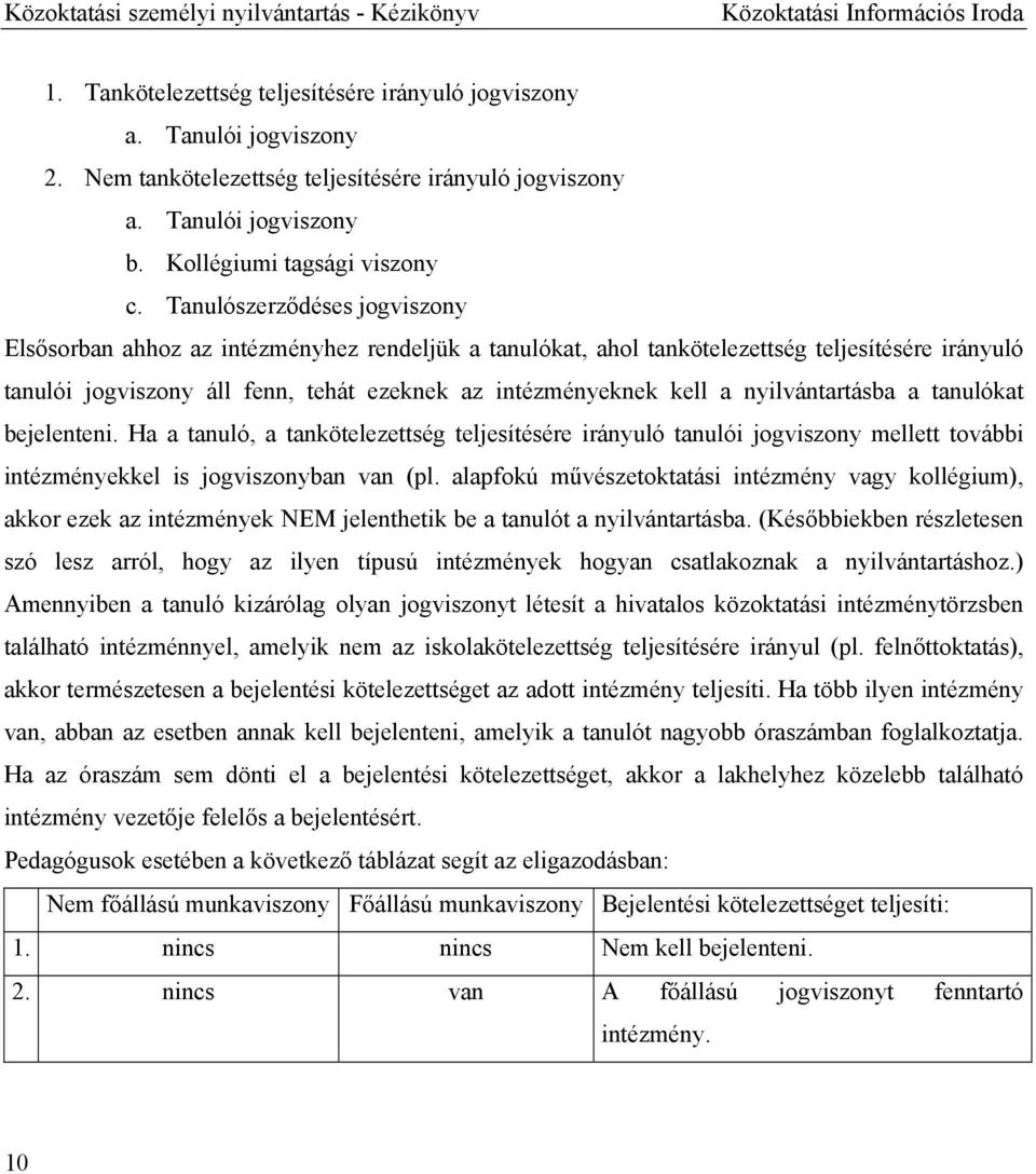 Tanulószerződéses jogviszony Elsősorban ahhoz az intézményhez rendeljük a tanulókat, ahol tankötelezettség teljesítésére irányuló tanulói jogviszony áll fenn, tehát ezeknek az intézményeknek kell a