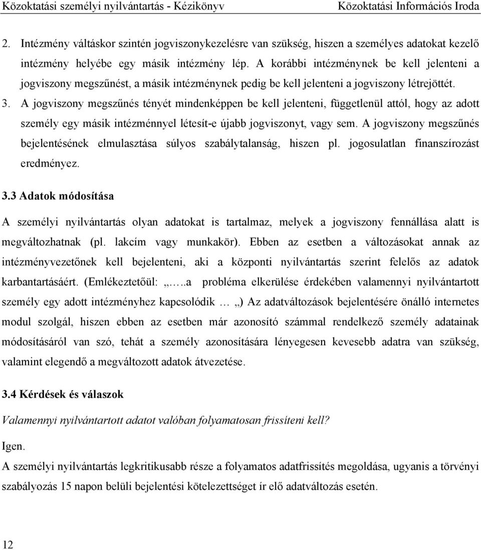 A korábbi intézménynek be kell jelenteni a jogviszony megszűnést, a másik intézménynek pedig be kell jelenteni a jogviszony létrejöttét. 3.