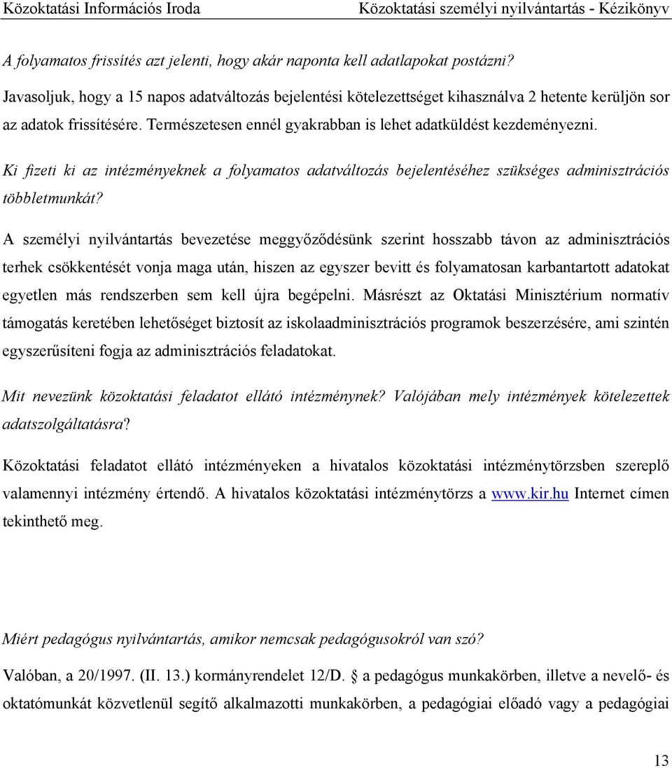 Ki fizeti ki az intézményeknek a folyamatos adatváltozás bejelentéséhez szükséges adminisztrációs többletmunkát?