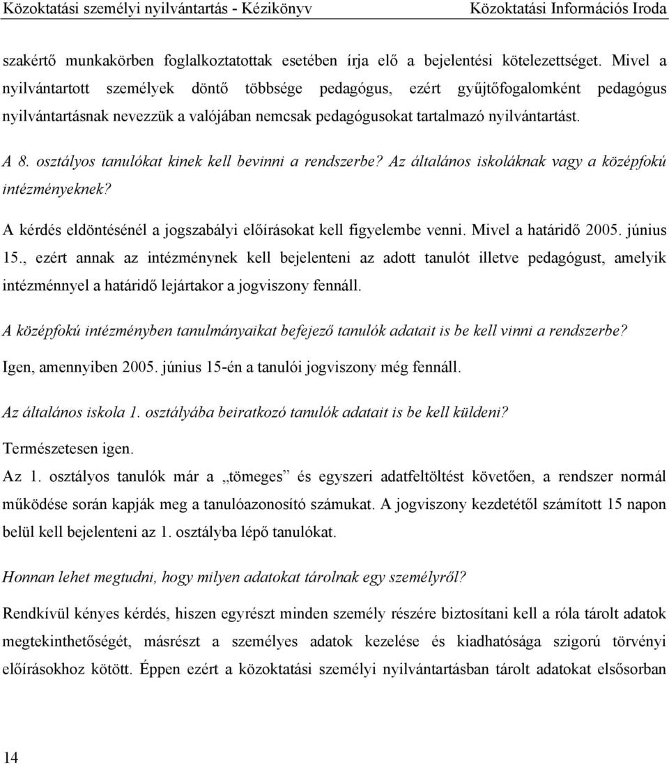 osztályos tanulókat kinek kell bevinni a rendszerbe? Az általános iskoláknak vagy a középfokú intézményeknek? A kérdés eldöntésénél a jogszabályi előírásokat kell figyelembe venni.