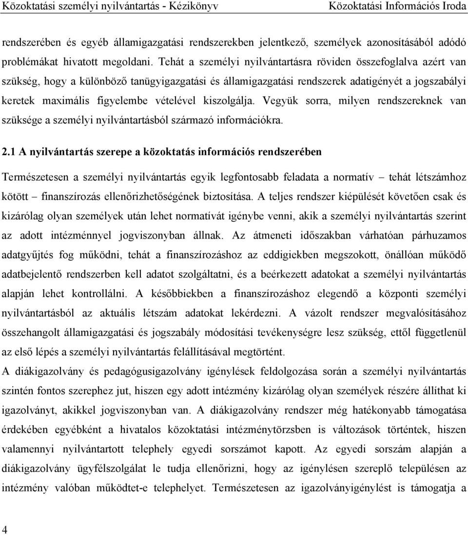 Tehát a személyi nyilvántartásra röviden összefoglalva azért van szükség, hogy a különböző tanügyigazgatási és államigazgatási rendszerek adatigényét a jogszabályi keretek maximális figyelembe