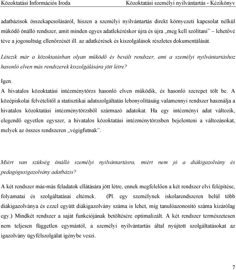 Létezik már a közoktatásban olyan működő és bevált rendszer, ami a személyi nyilvántartáshoz hasonló elven más rendszerek kiszolgálására jött létre? Igen.