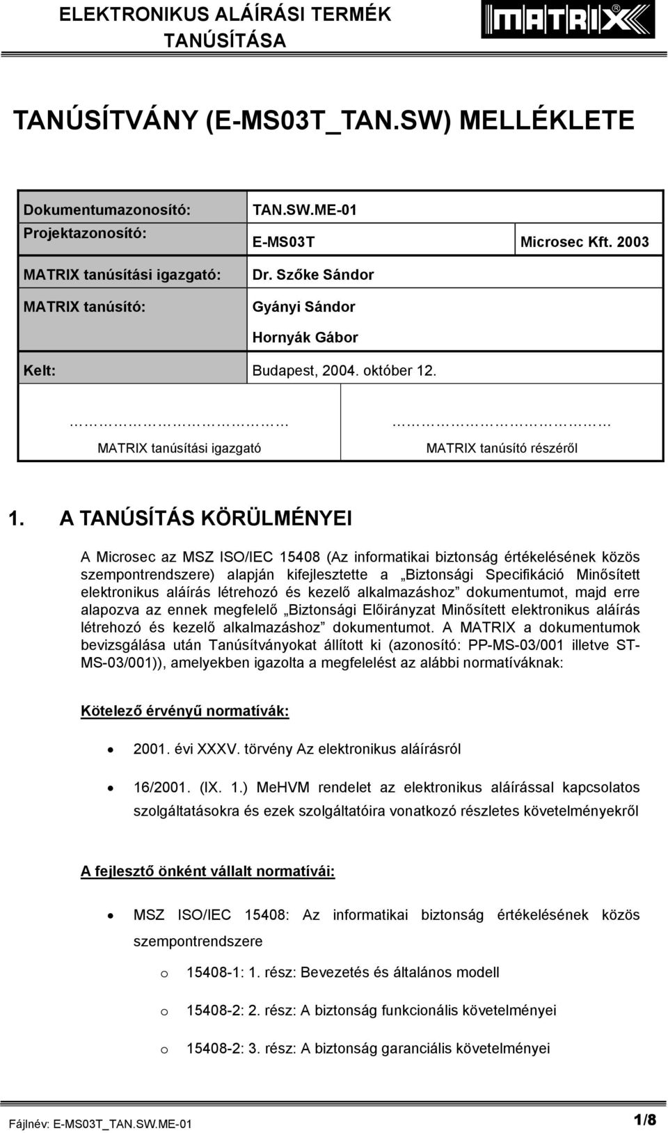 A TANÚSÍTÁS KÖRÜLMÉNYEI A Microsec az MSZ ISO/IEC 15408 (Az informatikai biztonság értékelésének közös szempontrendszere) alapján kifejlesztette a Biztonsági Specifikáció Minősített elektronikus