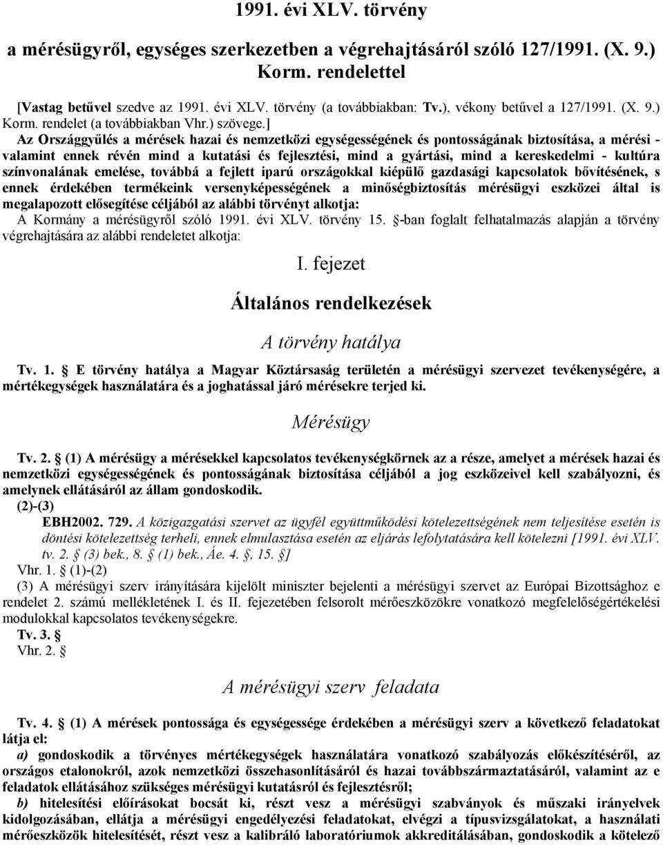 ] Az Országgyőlés a mérések hazai és nemzetközi egységességének és pontosságának biztosítása, a mérési - valamint ennek révén mind a kutatási és fejlesztési, mind a gyártási, mind a kereskedelmi -