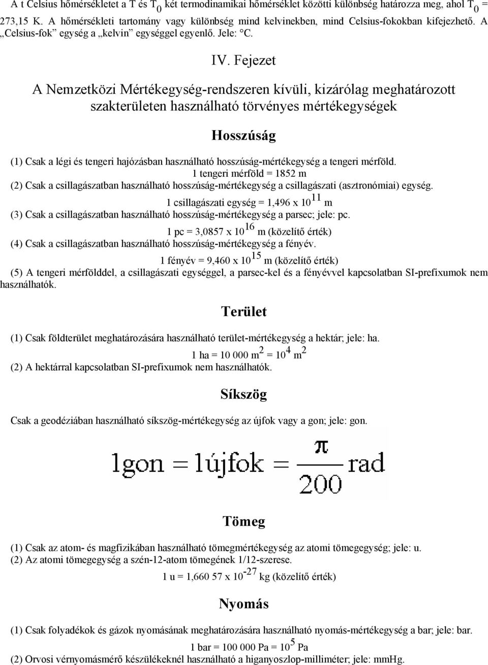 Fejezet A Nemzetközi Mértékegység-rendszeren kívüli, kizárólag meghatározott szakterületen használható törvényes mértékegységek Hosszúság (1) Csak a légi és tengeri hajózásban használható