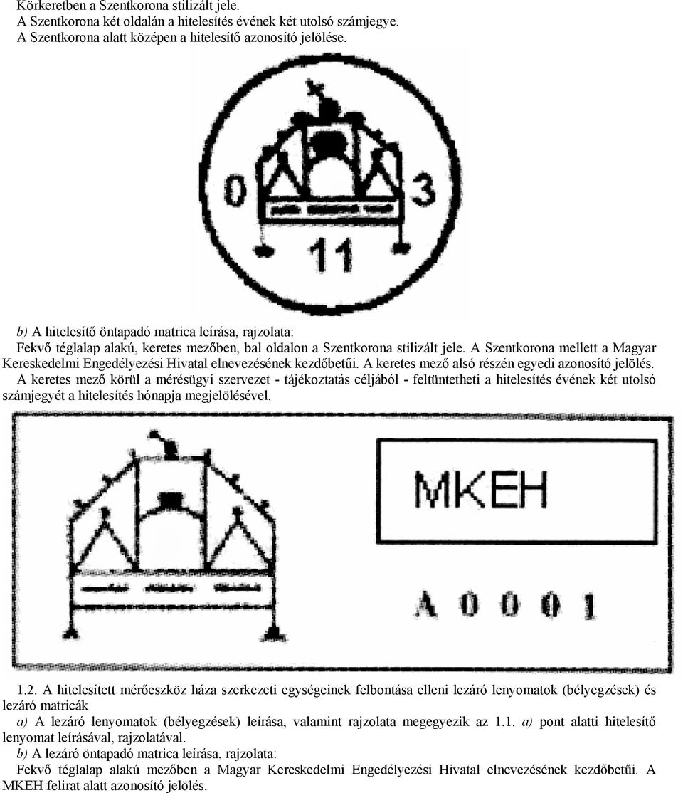 A Szentkorona mellett a Magyar Kereskedelmi Engedélyezési Hivatal elnevezésének kezdıbetői. A keretes mezı alsó részén egyedi azonosító jelölés.