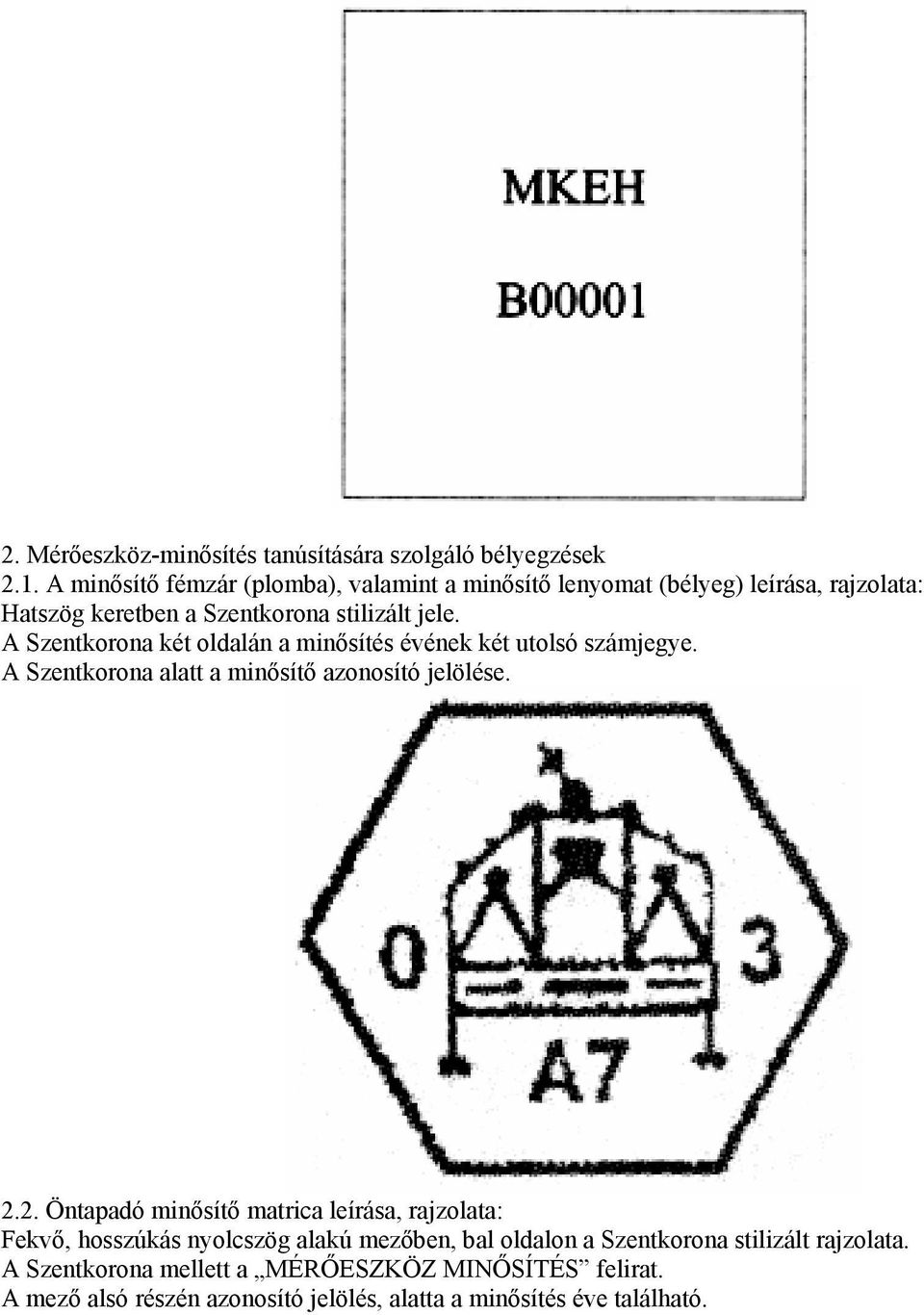 A Szentkorona két oldalán a minısítés évének két utolsó számjegye. A Szentkorona alatt a minısítı azonosító jelölése. 2.