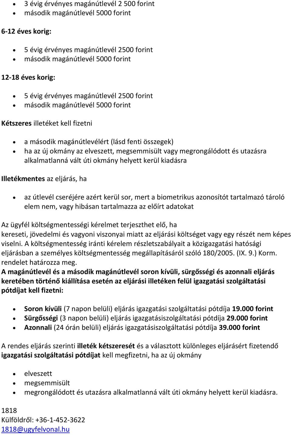 megrongálódott és utazásra alkalmatlanná vált úti okmány helyett kerül kiadásra Illetékmentes az eljárás, ha az útlevél cseréjére azért kerül sor, mert a biometrikus azonosítót tartalmazó tároló elem