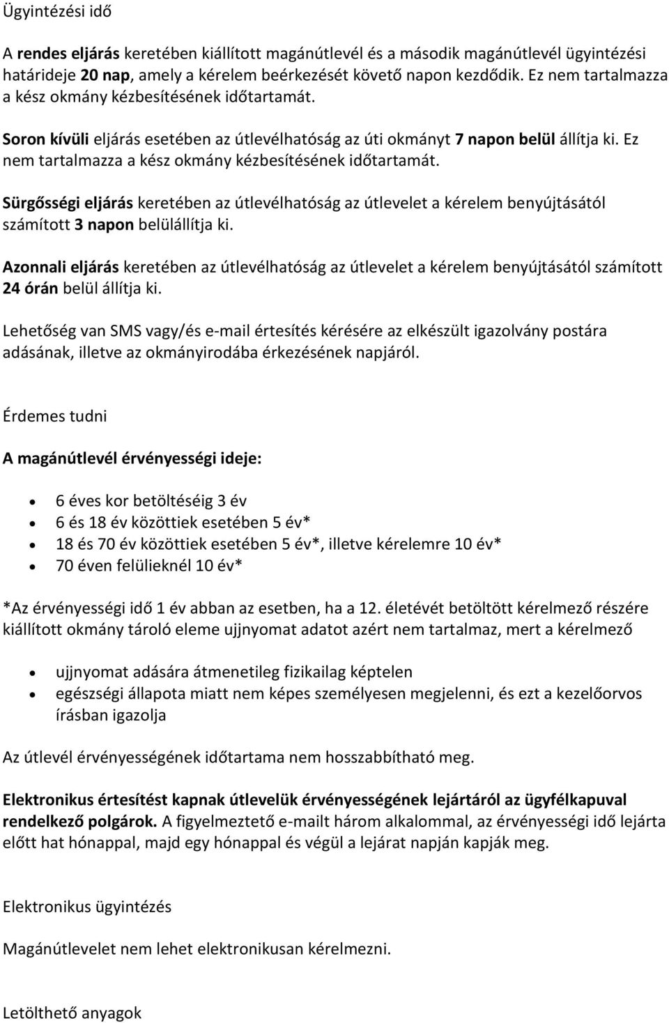 Ez nem tartalmazza a kész okmány kézbesítésének időtartamát. Sürgősségi eljárás keretében az útlevélhatóság az útlevelet a kérelem benyújtásától számított 3 napon belülállítja ki.