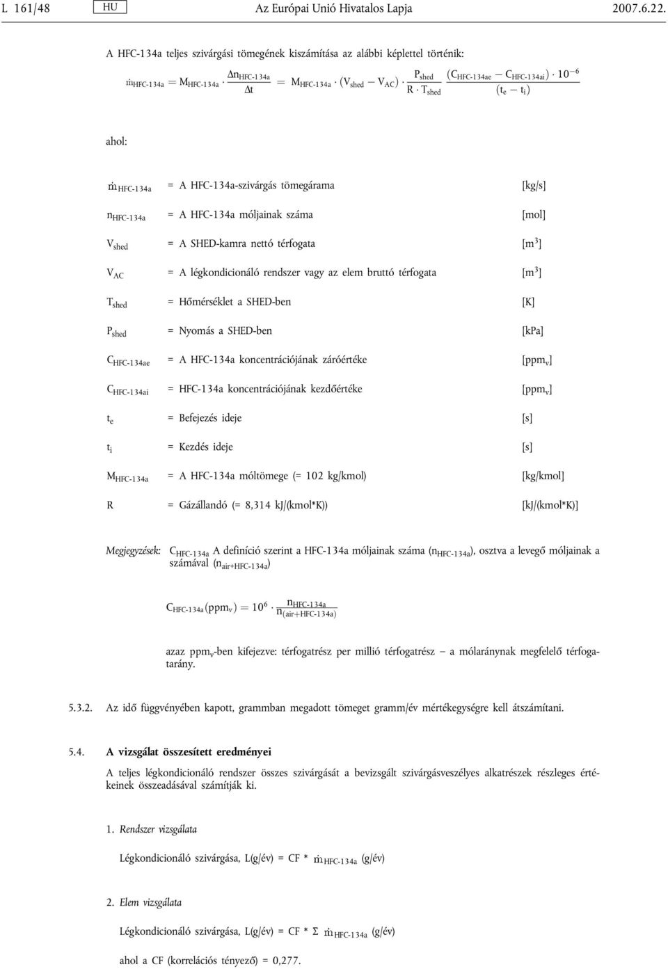 e t i Þ ahol: HFC-134a = A HFC-134a-szivárgás tömegárama [kg/s] n HFC-134a = A HFC-134a móljainak száma [mol] V shed = A SHED-kamra nettó térfogata [m 3 ] V AC = A légkondicionáló rendszer vagy az