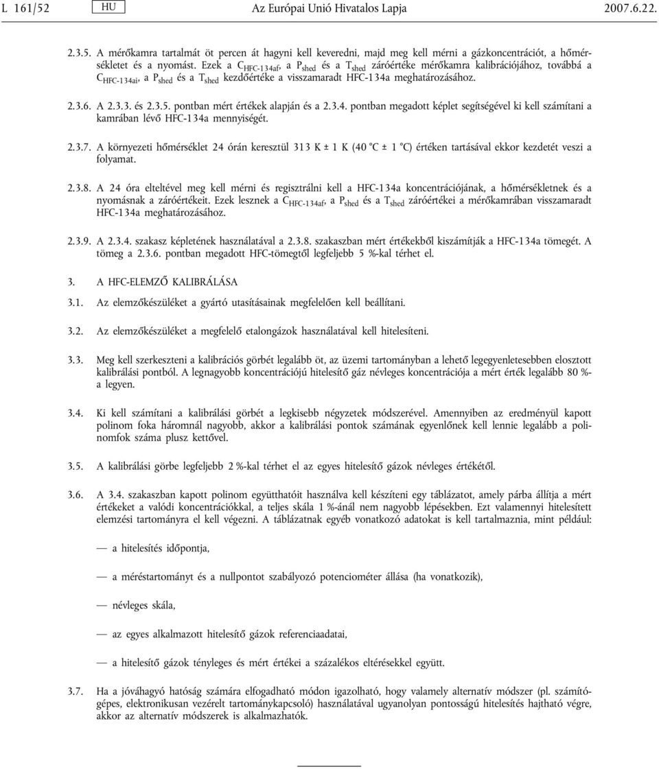 pontban mért értékek alapján és a 2.3.4. pontban megadott képlet segítségével ki kell számítani a kamrában lévő HFC-134a mennyiségét. 2.3.7.