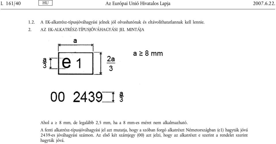 AZ EK-ALKATRÉSZ-TÍPUSJÓVÁHAGYÁSI JEL MINTÁJA Ahol a 8 mm, de legalább 2,5 mm, ha a 8 mm-es méret nem alkalmazható.