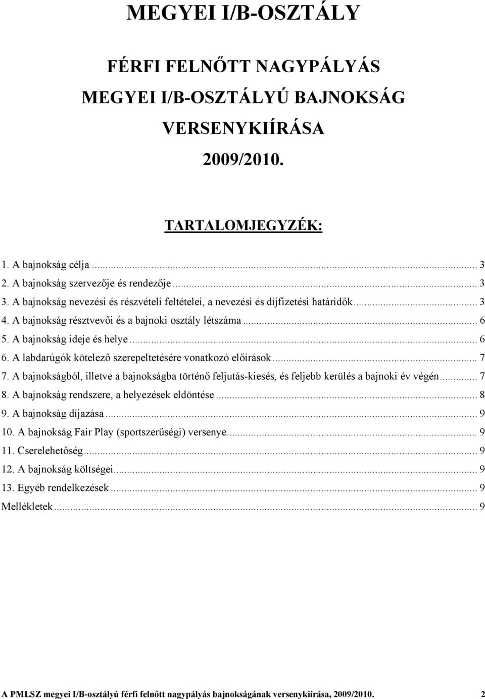 A labdarúgók kötelező szerepeltetésére vonatkozó előírások... 7 7. A bajnokságból, illetve a bajnokságba történő feljutás-kiesés, és feljebb kerülés a bajnoki év végén... 7 8.