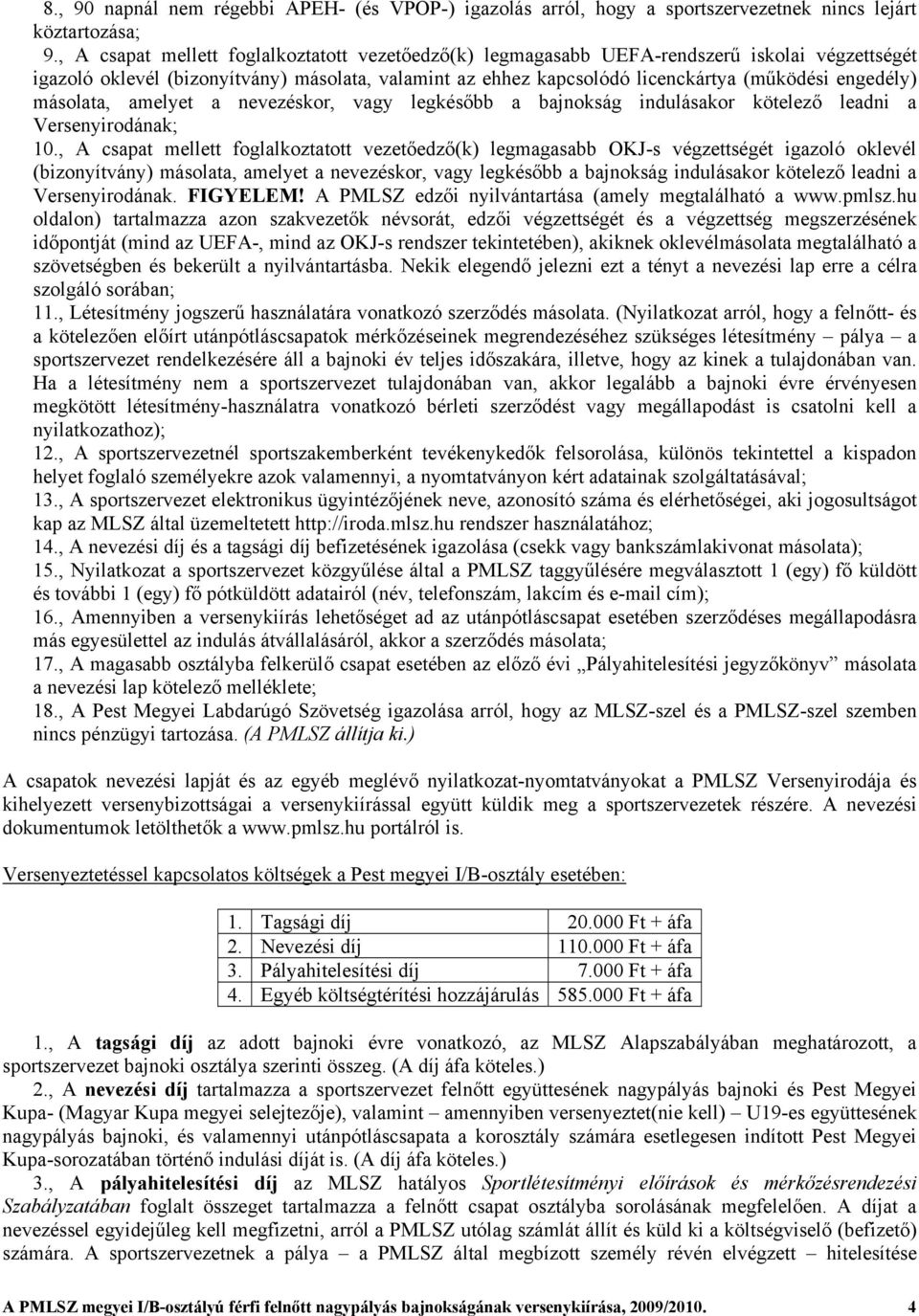 másolata, amelyet a nevezéskor, vagy legkésőbb a bajnokság indulásakor kötelező leadni a Versenyirodának; 10.