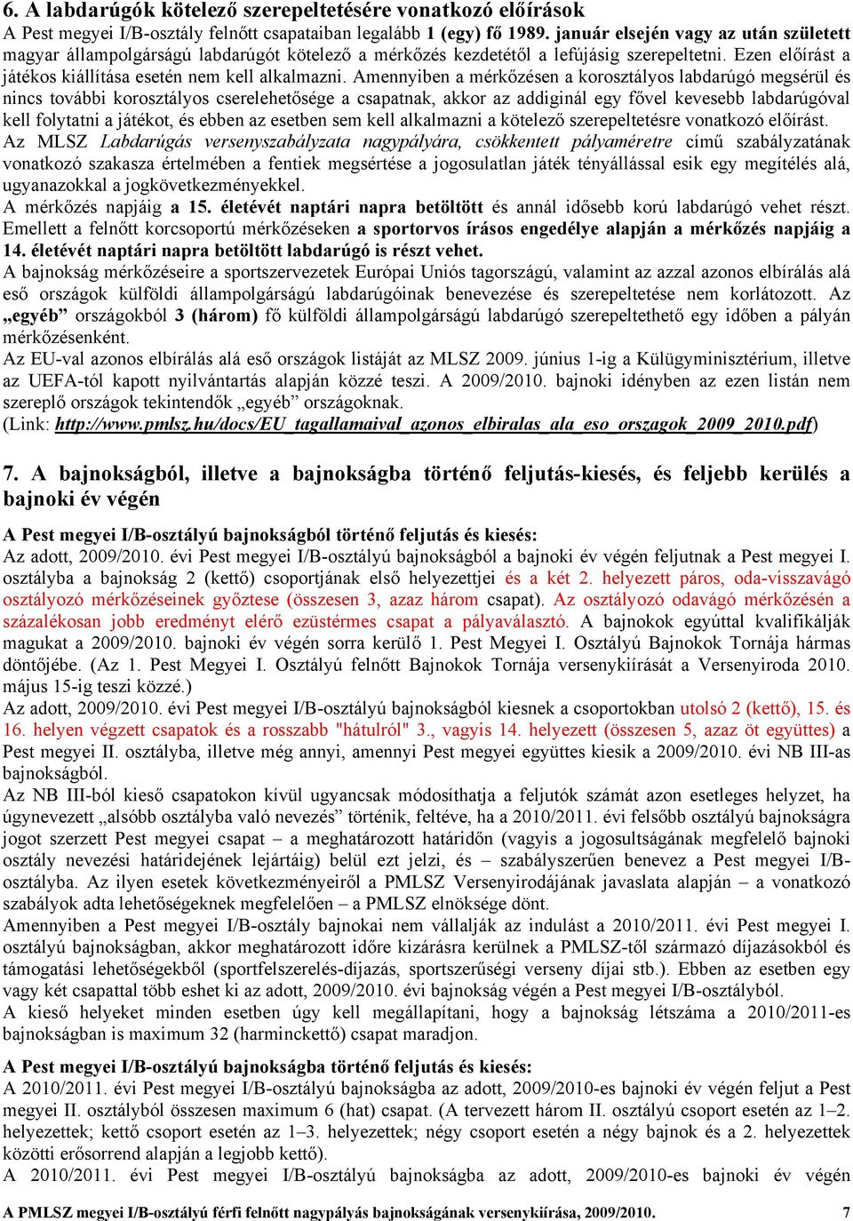 Amennyiben a mérkőzésen a korosztályos labdarúgó megsérül és nincs további korosztályos cserelehetősége a csapatnak, akkor az addiginál egy fővel kevesebb labdarúgóval kell folytatni a játékot, és