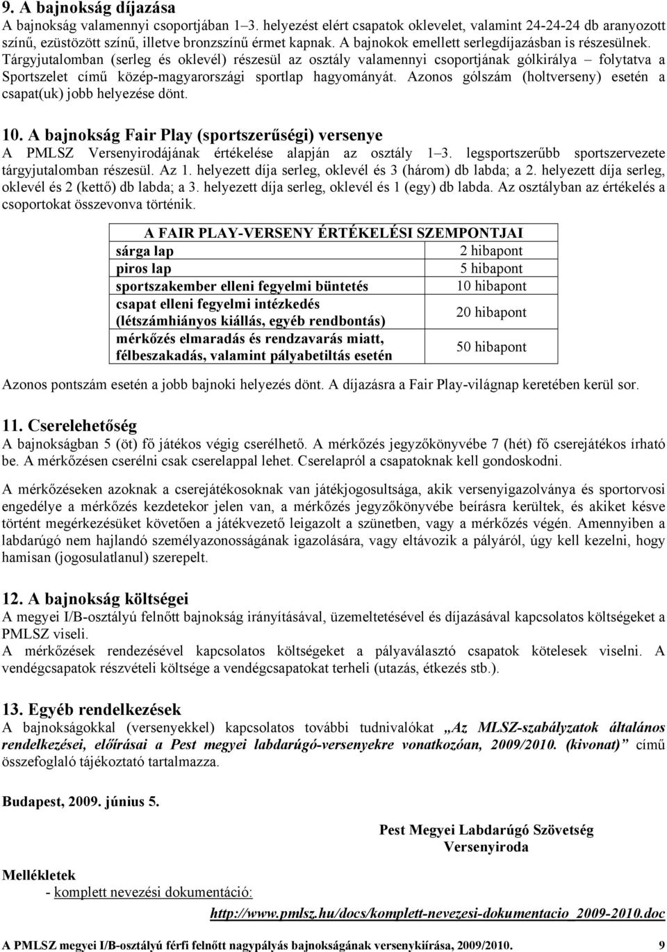 Tárgyjutalomban (serleg és oklevél) részesül az osztály valamennyi csoportjának gólkirálya folytatva a Sportszelet című közép-magyarországi sportlap hagyományát.