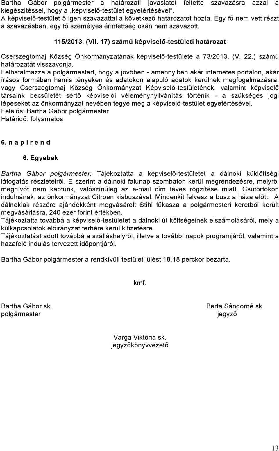 17) számú képviselő-testületi határozat Cserszegtomaj Község Önkormányzatának képviselő-testülete a 73/2013. (V. 22.) számú határozatát visszavonja.