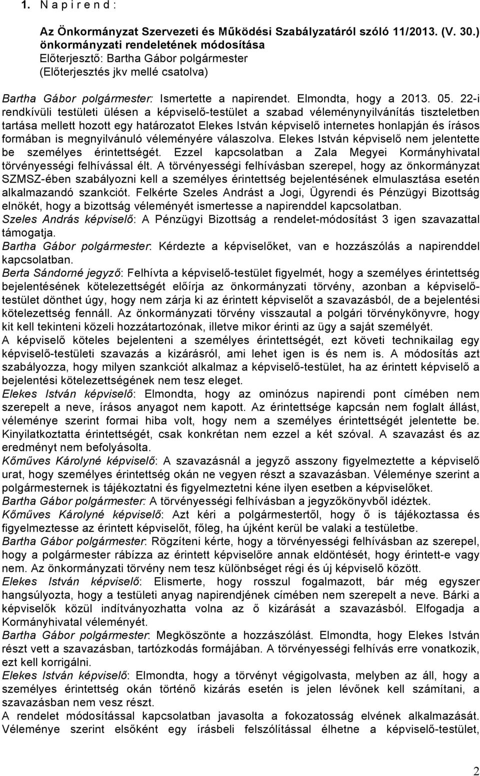 22-i rendkívüli testületi ülésen a képviselő-testület a szabad véleménynyilvánítás tiszteletben tartása mellett hozott egy határozatot Elekes István képviselő internetes honlapján és írásos formában