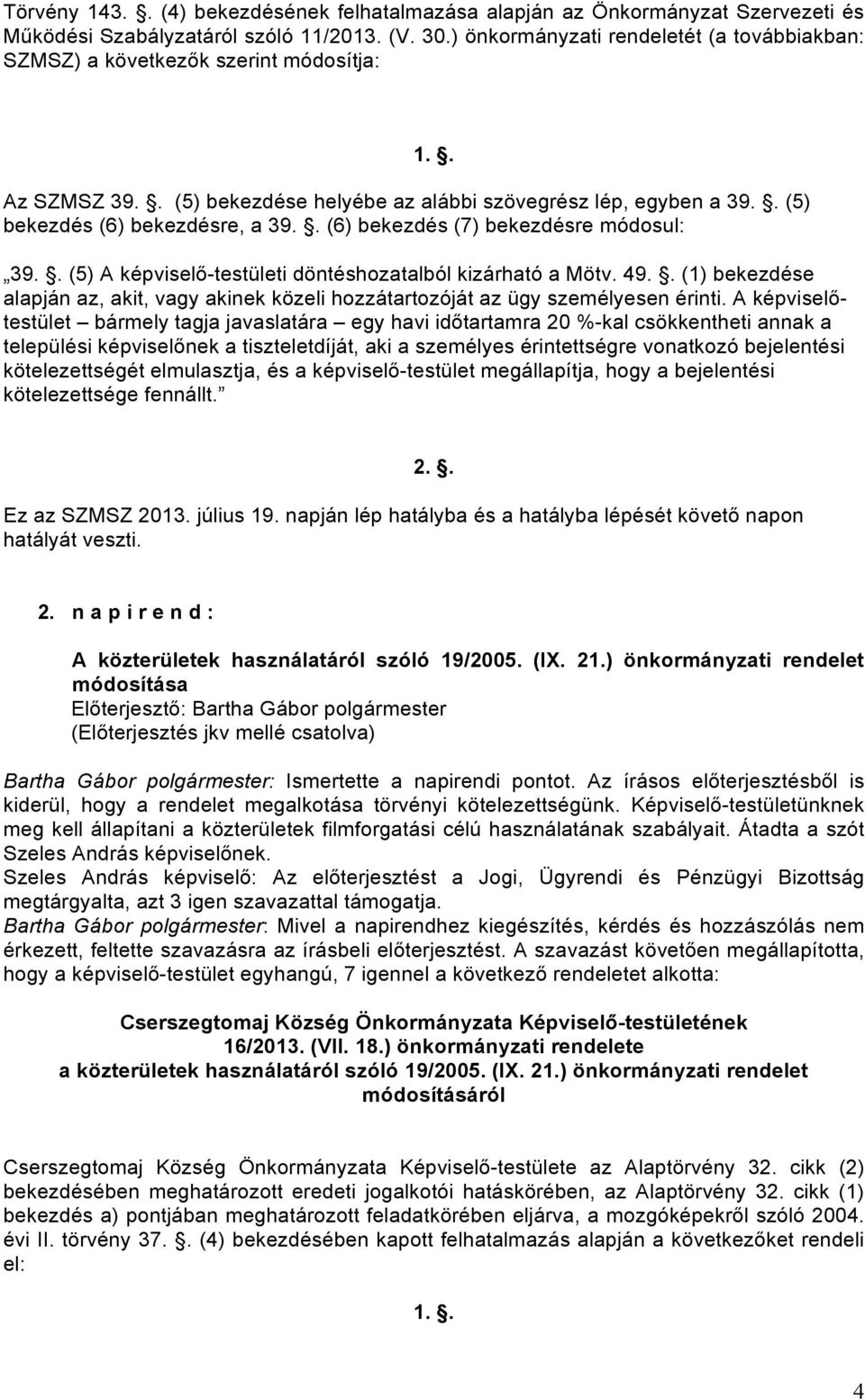 . (6) bekezdés (7) bekezdésre módosul: 39.. (5) A képviselő-testületi döntéshozatalból kizárható a Mötv. 49.