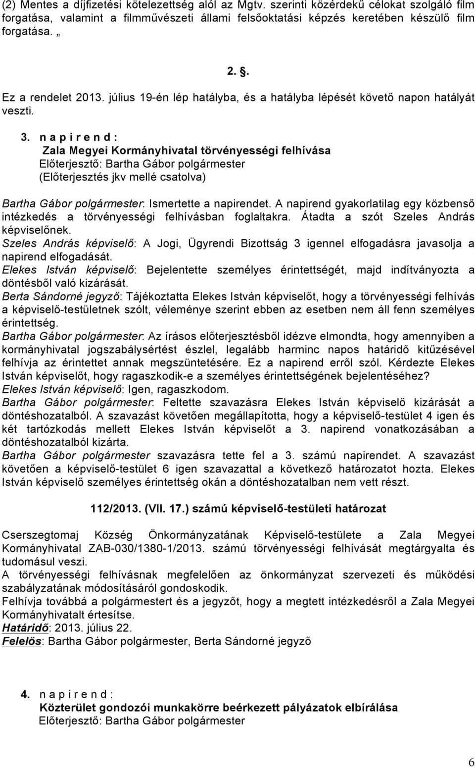 n a p i r e n d : Zala Megyei Kormányhivatal törvényességi felhívása (Előterjesztés jkv mellé csatolva) Bartha Gábor polgármester: Ismertette a napirendet.