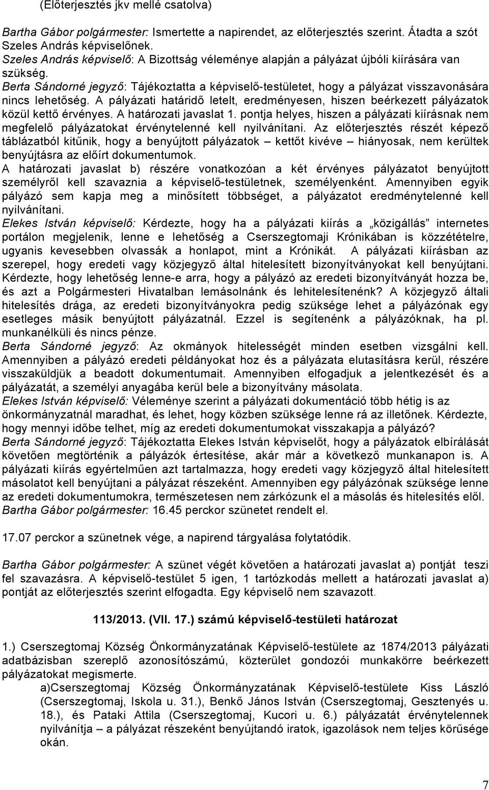 Berta Sándorné jegyző: Tájékoztatta a képviselő-testületet, hogy a pályázat visszavonására nincs lehetőség.