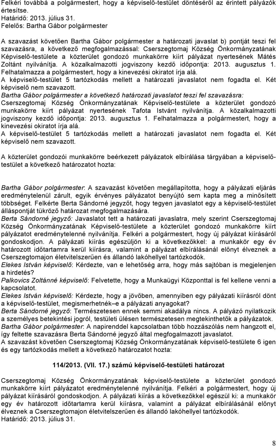 Önkormányzatának Képviselő-testülete a közterület gondozó munkakörre kiírt pályázat nyertesének Mátés Zoltánt nyilvánítja. A közalkalmazotti jogviszony kezdő időpontja: 2013. augusztus 1.