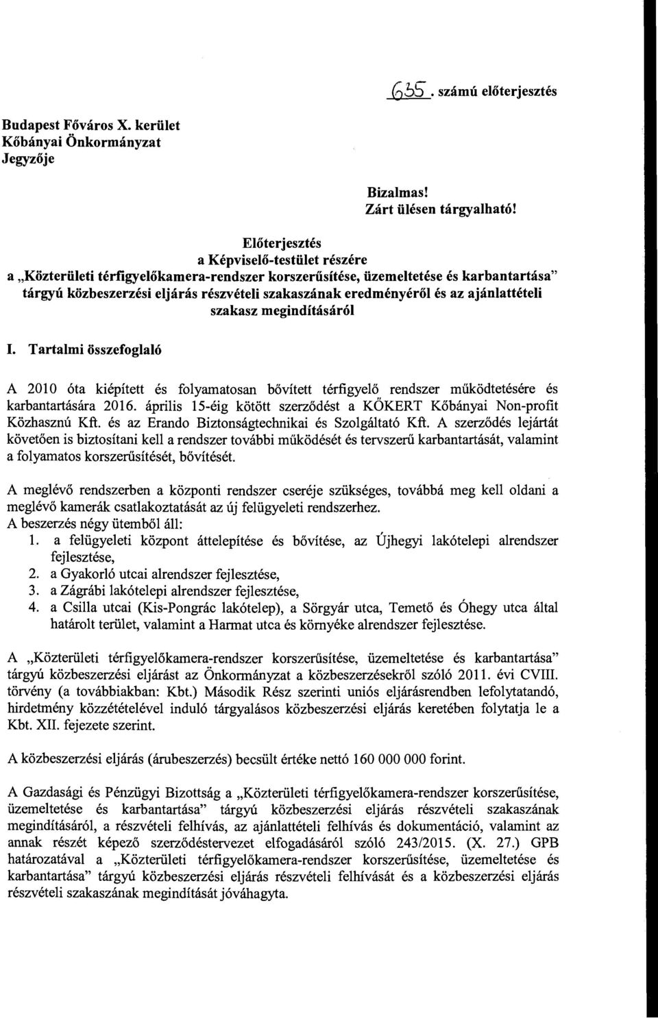 az ajánlattételi szakasz megindításáról I. Tartalmi összefoglaló A 20 l O óta kiépített és folyamatosan bővített térfigyelő rendszer működtetésére és karbantartására 2016.