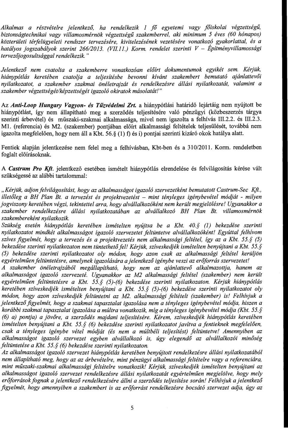 rendelet szerinti V - Építményvillamossági tervezőjogosultsággal rendelkezik." Jelentkező nem csatolta a szakemberre vonatkozóan előírt dokumentumok egyikét sem.