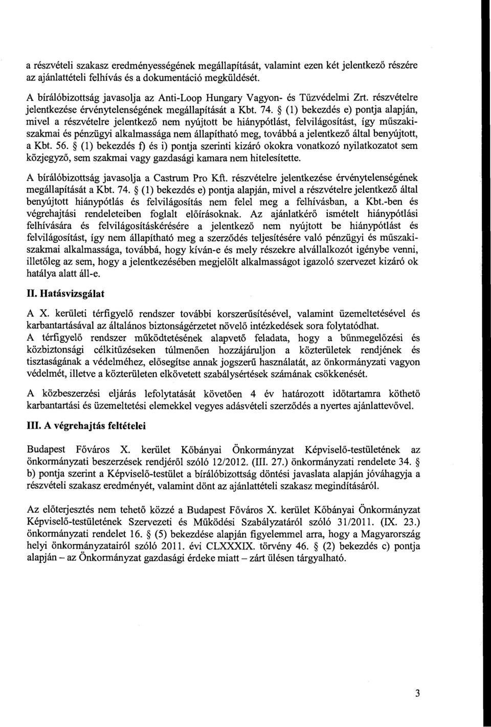 (l) bekezdés e) pontja alapján, mivel a részvételre jelentkező nem nyújtott be hiánypótlást, felvilágosítást, így műszakiszakmai és pénzügyi alkalmassága nem állapítható meg, továbbá a jelentkező