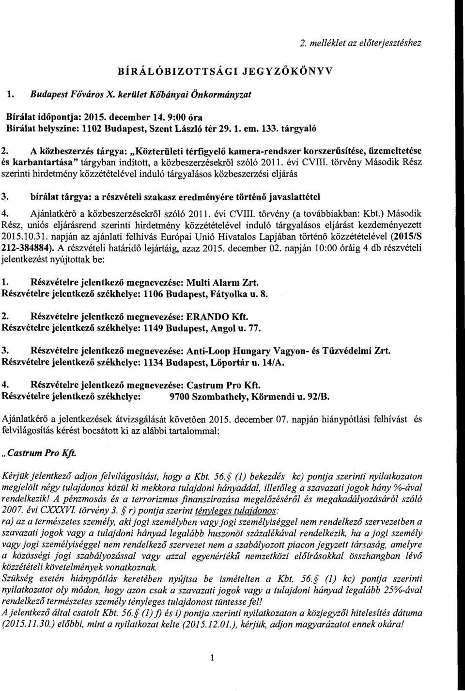 A közbeszerzés tárgya: "Közterületi térfigyelő karnera-rendszer korszerűsítése, üzemeltetése és karbantartása" tárgyban indított, a közbeszerzésekről szóló 2011. évi CVIII.