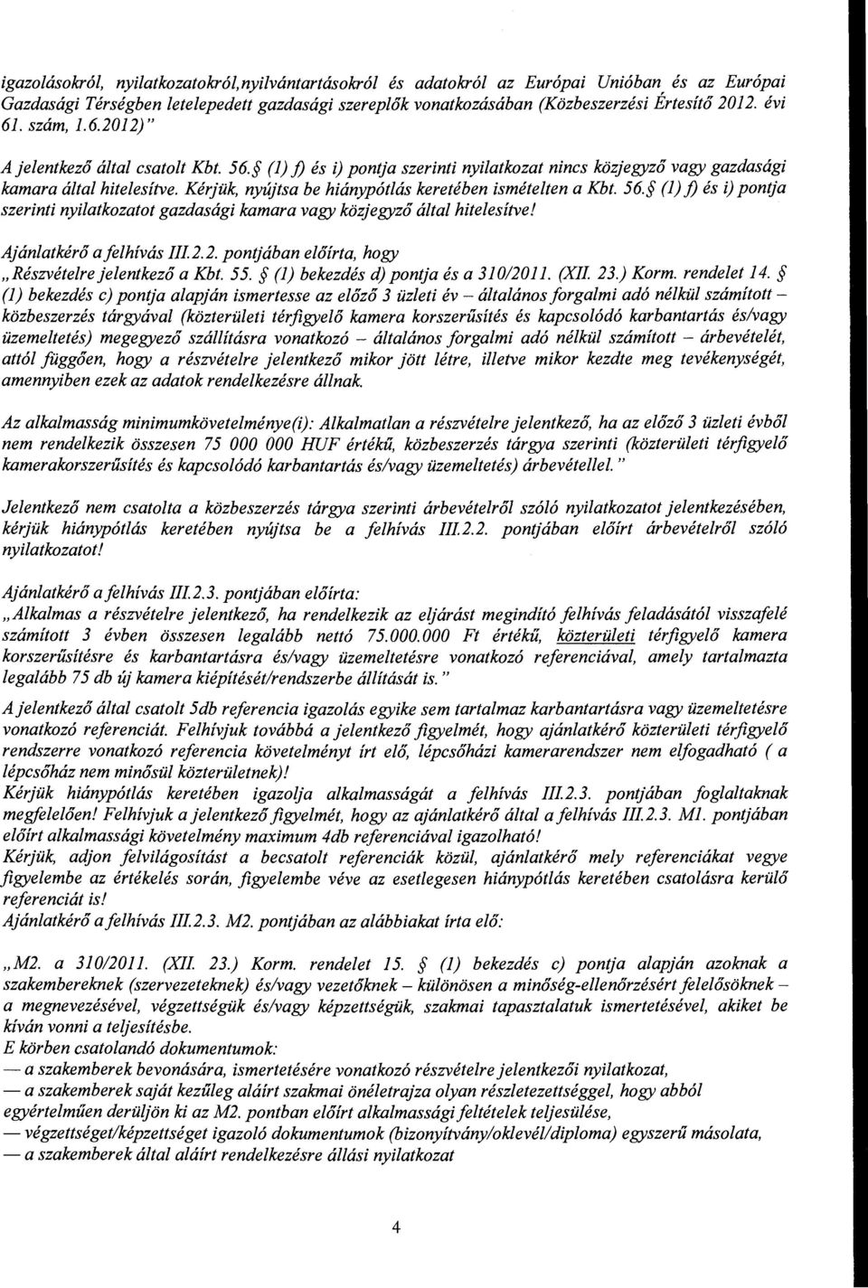 Kérjük, nyújtsa be hiánypótlás keretében ismételten a Kbt. 56. (l) j) és i) pontja szerinti nyilatkozatot gazdasági kamara vagy közjegyző által hitelesítvel Ajánlatkérő a felhívás III 2.