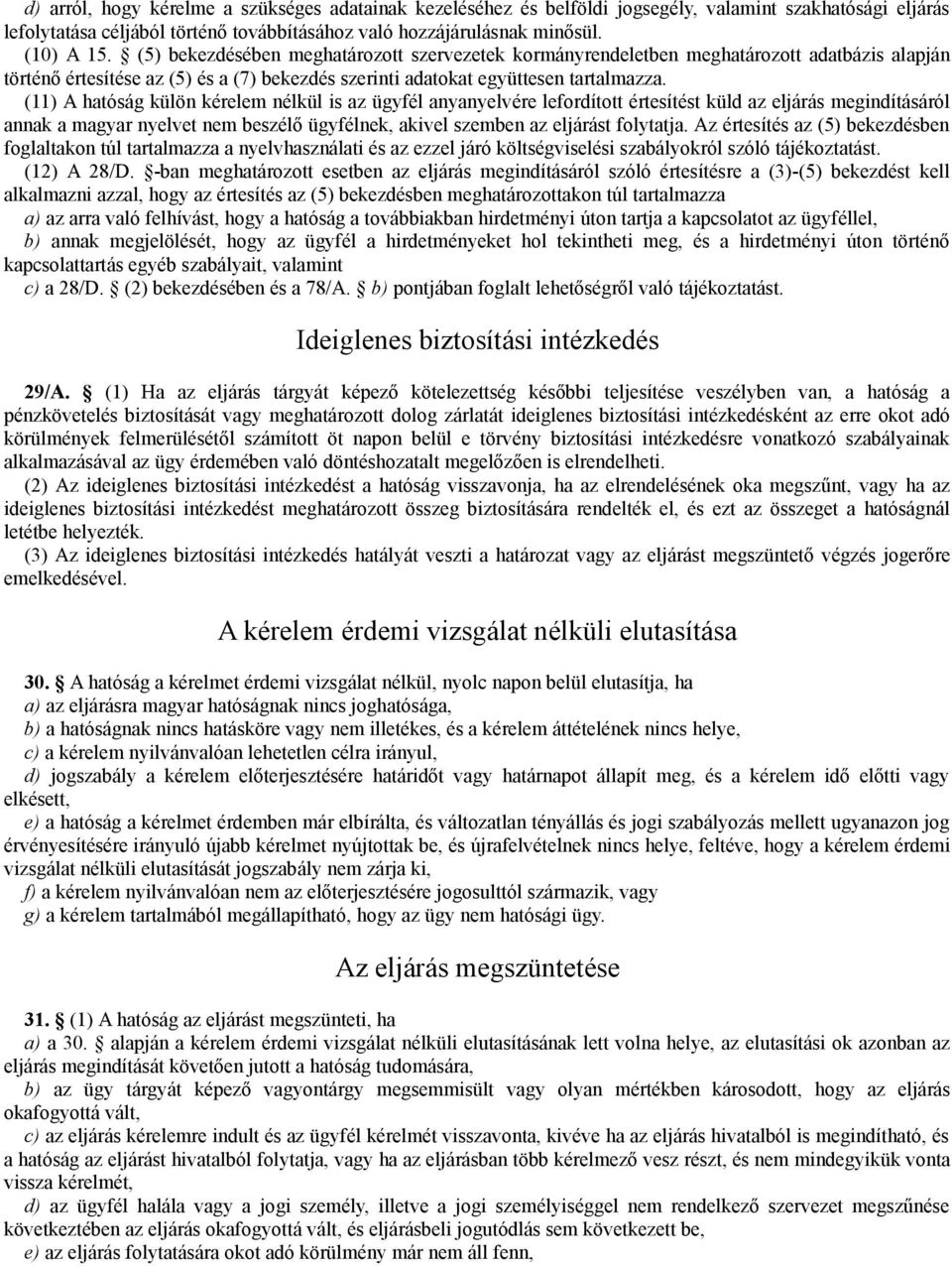 (11) A hatóság külön kérelem nélkül is az ügyfél anyanyelvére lefordított értesítést küld az eljárás megindításáról annak a magyar nyelvet nem beszélő ügyfélnek, akivel szemben az eljárást folytatja.