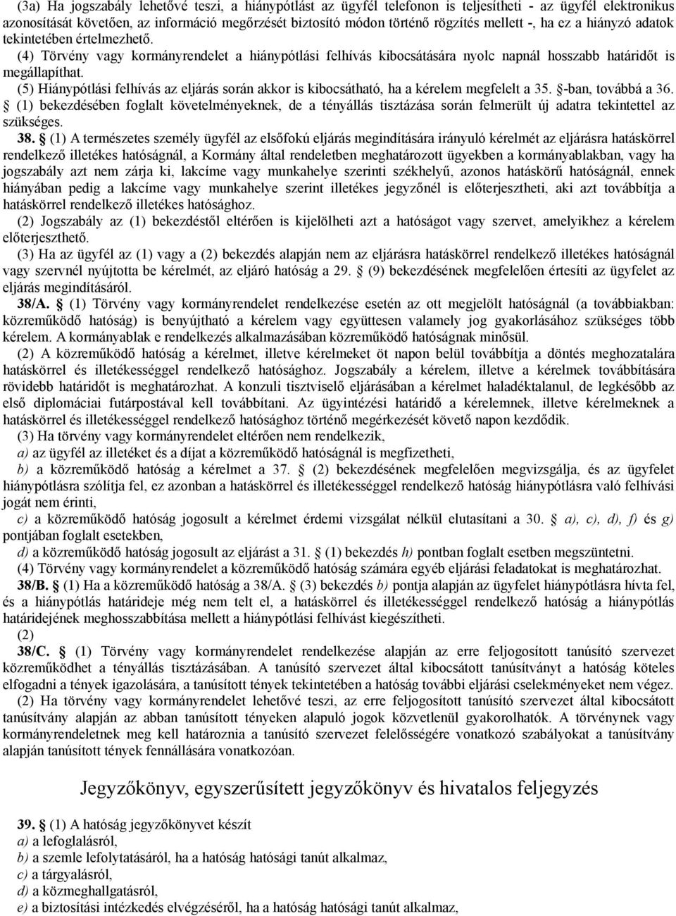 (5) Hiánypótlási felhívás az eljárás során akkor is kibocsátható, ha a kérelem megfelelt a 35. -ban, továbbá a 36.
