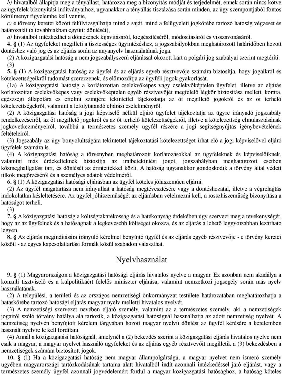 (a továbbiakban együtt: döntését), d) hivatalból intézkedhet a döntésének kijavításáról, kiegészítéséről, módosításáról és visszavonásáról. 4.