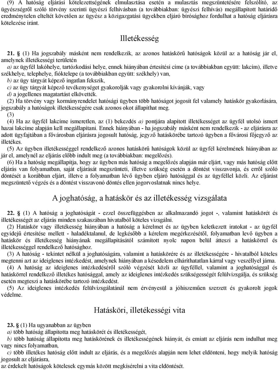 (1) Ha jogszabály másként nem rendelkezik, az azonos hatáskörű hatóságok közül az a hatóság jár el, amelynek illetékességi területén a) az ügyfél lakóhelye, tartózkodási helye, ennek hiányában