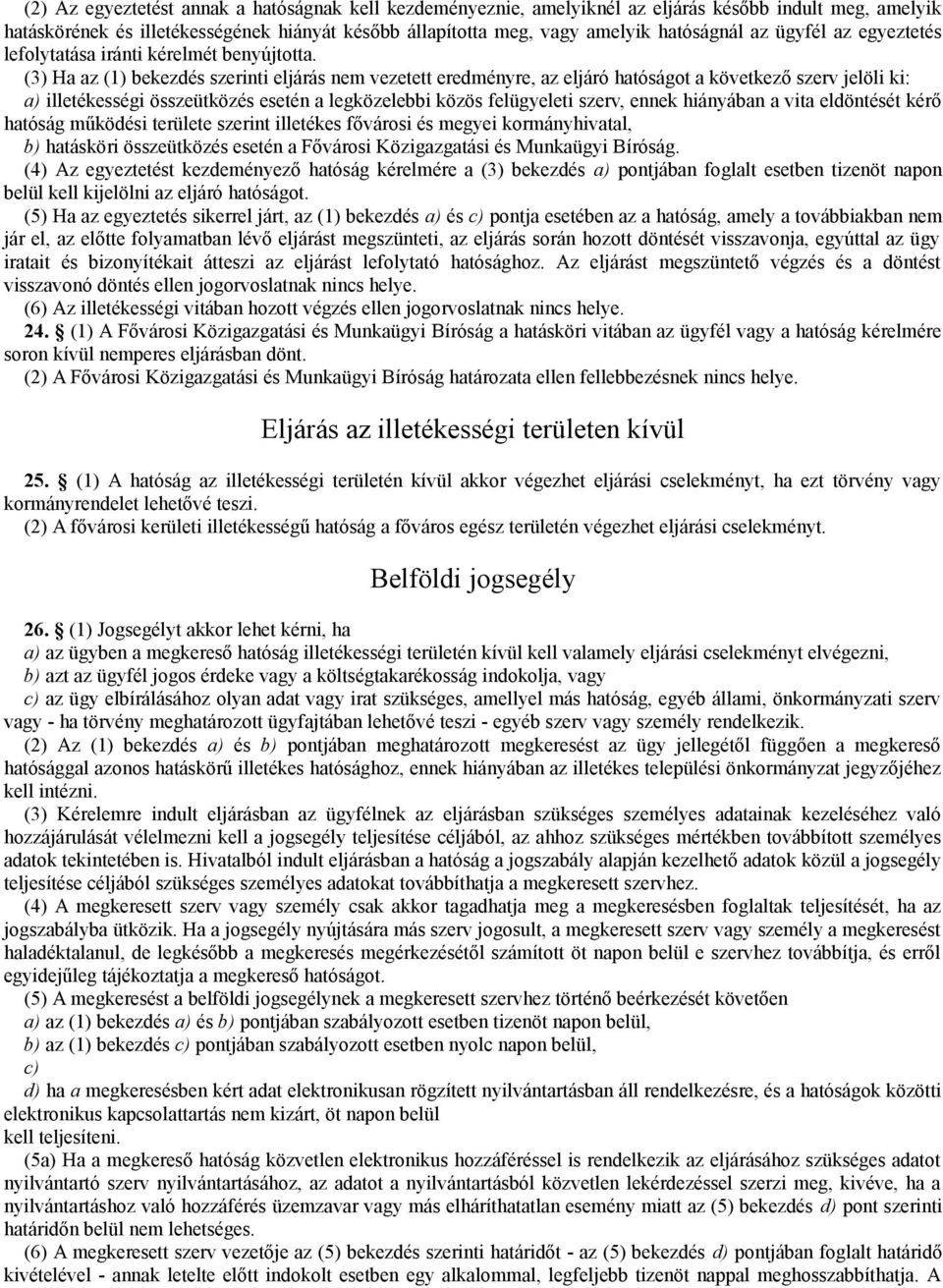 (3) Ha az (1) bekezdés szerinti eljárás nem vezetett eredményre, az eljáró hatóságot a következő szerv jelöli ki: a) illetékességi összeütközés esetén a legközelebbi közös felügyeleti szerv, ennek