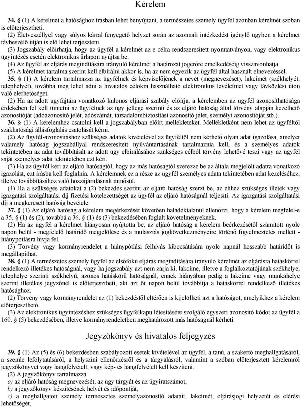 (3) Jogszabály előírhatja, hogy az ügyfél a kérelmét az e célra rendszeresített nyomtatványon, vagy elektronikus ügyintézés esetén elektronikus űrlapon nyújtsa be.