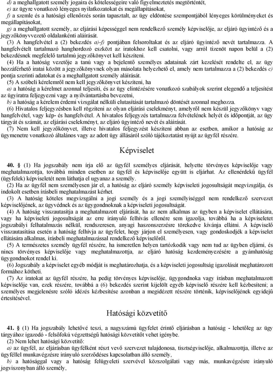 jegyzőkönyvvezető oldalankénti aláírását. (3) A hangfelvétel a (2) bekezdés a)-f) pontjában felsoroltakat és az eljáró ügyintéző nevét tartalmazza.