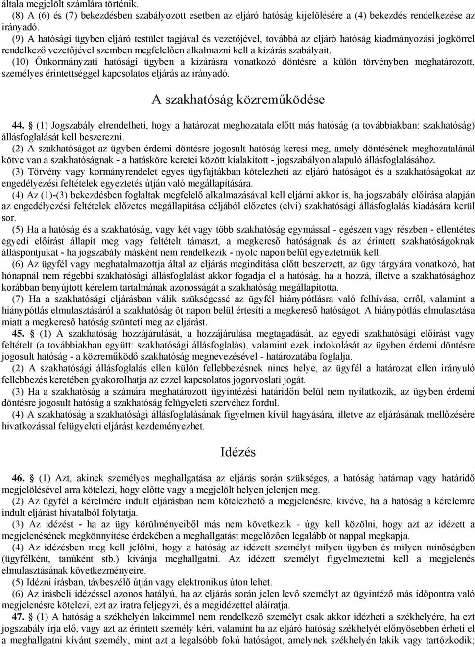 (10) Önkormányzati hatósági ügyben a kizárásra vonatkozó döntésre a külön törvényben meghatározott, személyes érintettséggel kapcsolatos eljárás az irányadó. A szakhatóság közreműködése 44.