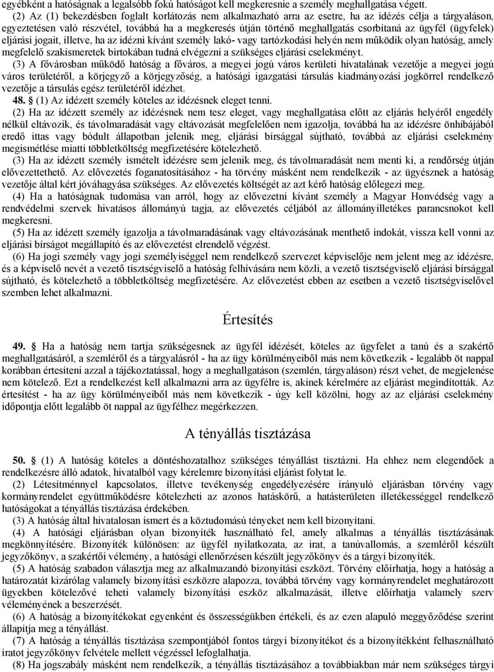 az ügyfél (ügyfelek) eljárási jogait, illetve, ha az idézni kívánt személy lakó- vagy tartózkodási helyén nem működik olyan hatóság, amely megfelelő szakismeretek birtokában tudná elvégezni a