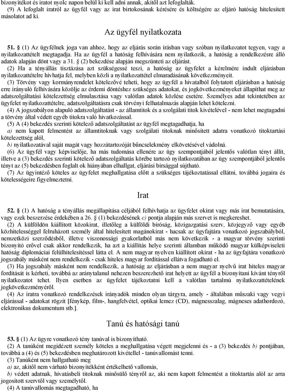 (1) Az ügyfélnek joga van ahhoz, hogy az eljárás során írásban vagy szóban nyilatkozatot tegyen, vagy a nyilatkozattételt megtagadja.